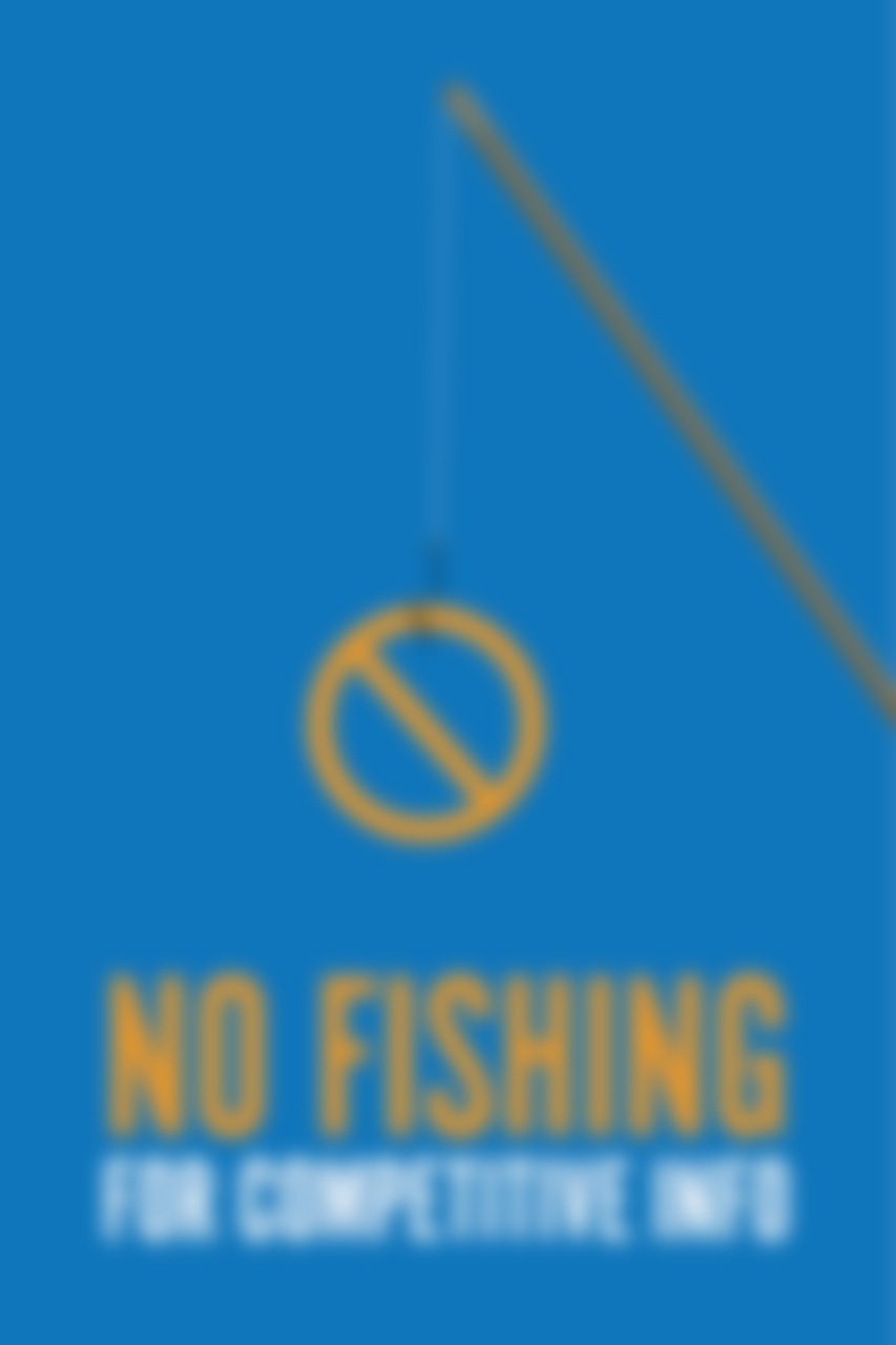 No fishing for competitive info No fishing for competitive info