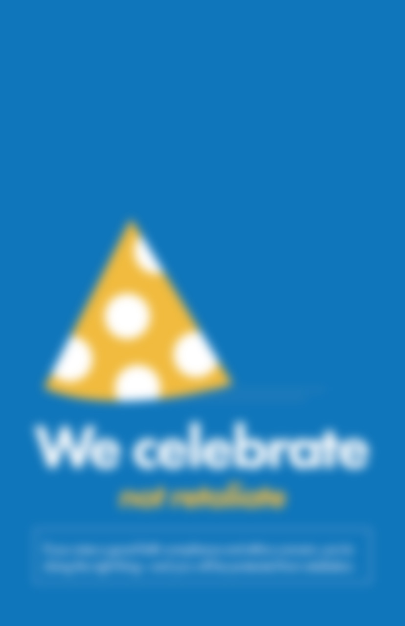 We celebrate, not retaliate We celebrate, not retaliate